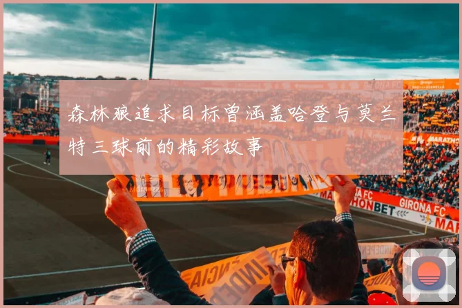 森林狼追求目标曾涵盖哈登与莫兰特三球前的精彩故事